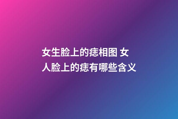 女生脸上的痣相图 女人脸上的痣有哪些含义